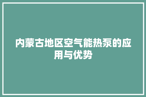 内蒙古地区空气能热泵的应用与优势 旧房改造