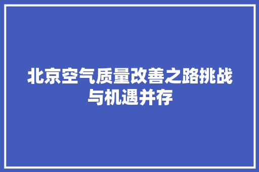北京空气质量改善之路挑战与机遇并存 家居维修