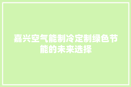 嘉兴空气能制冷定制绿色节能的未来选择 局部翻新