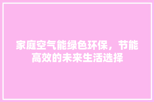 家庭空气能绿色环保，节能高效的未来生活选择 贴膜