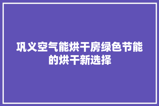 巩义空气能烘干房绿色节能的烘干新选择 装修设计