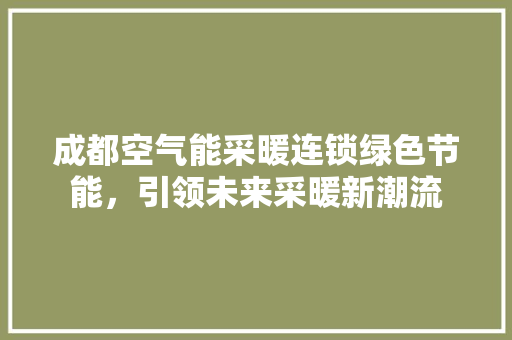 成都空气能采暖连锁绿色节能，引领未来采暖新潮流 贴膜