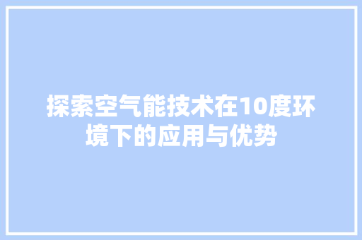 探索空气能技术在10度环境下的应用与优势 灯具安装