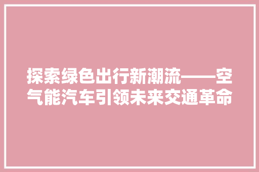 探索绿色出行新潮流——空气能汽车引领未来交通革命 旧房改造