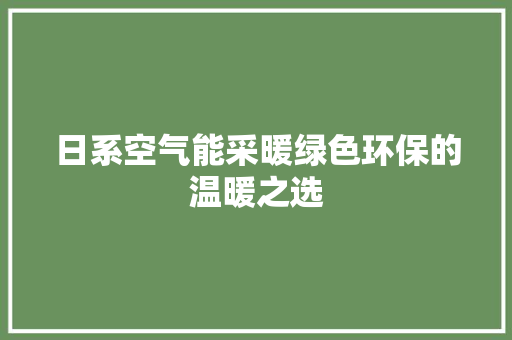 日系空气能采暖绿色环保的温暖之选 贴膜
