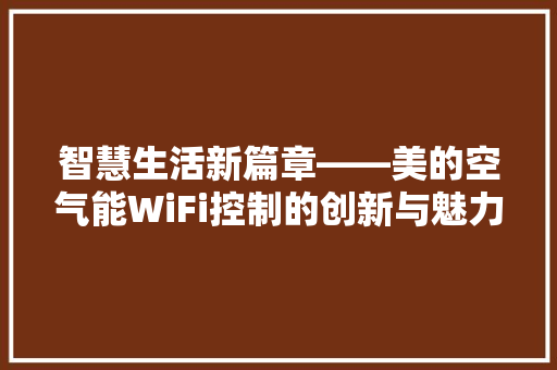 智慧生活新篇章——美的空气能WiFi控制的创新与魅力 家居维修