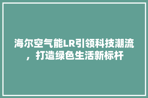 海尔空气能LR引领科技潮流，打造绿色生活新标杆 局部翻新