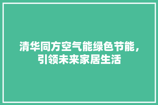 清华同方空气能绿色节能，引领未来家居生活 局部翻新