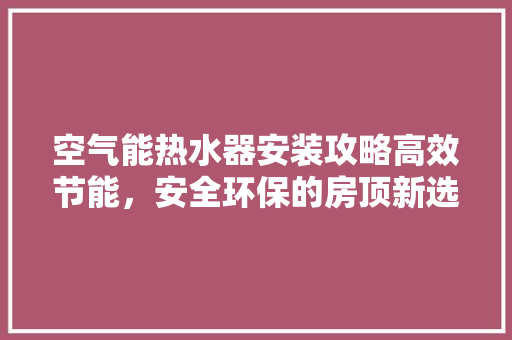 空气能热水器安装攻略高效节能，安全环保的房顶新选择 洗衣机