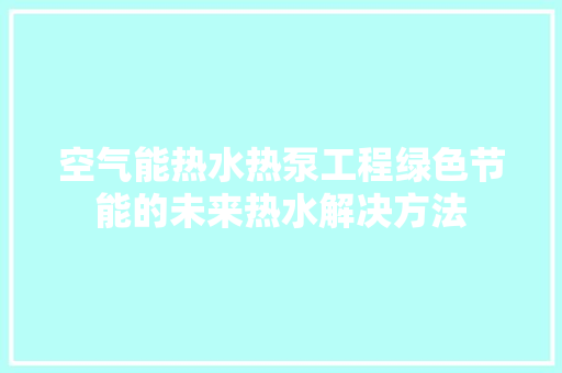 空气能热水热泵工程绿色节能的未来热水解决方法 龙头管件
