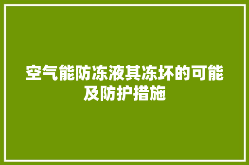 空气能防冻液其冻坏的可能及防护措施 旧房改造