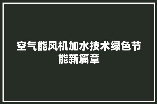 空气能风机加水技术绿色节能新篇章 旧房改造