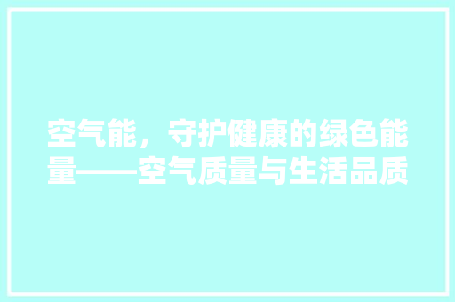 空气能，守护健康的绿色能量——空气质量与生活品质的密切关系 贴膜