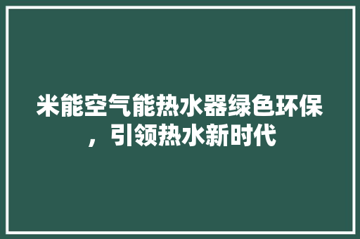 米能空气能热水器绿色环保，引领热水新时代 洗衣机