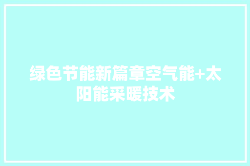 绿色节能新篇章空气能+太阳能采暖技术 局部翻新