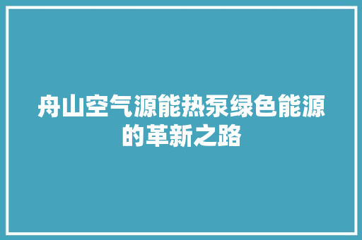 舟山空气源能热泵绿色能源的革新之路 水电维修
