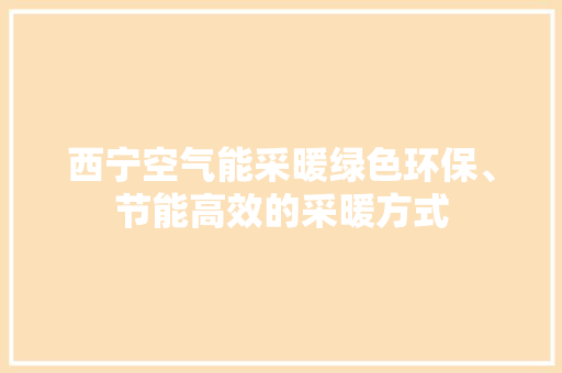 西宁空气能采暖绿色环保、节能高效的采暖方式 洁具维修