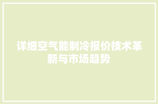 详细空气能制冷报价技术革新与市场趋势 清洁保养