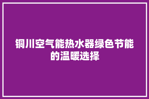 铜川空气能热水器绿色节能的温暖选择 空调