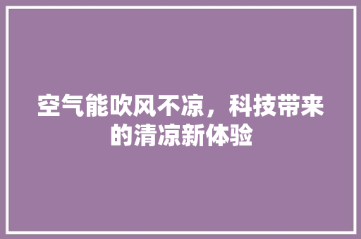 空气能吹风不凉，科技带来的清凉新体验 家电维护