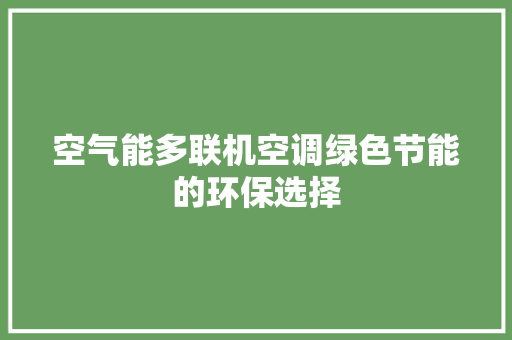 空气能多联机空调绿色节能的环保选择 空调