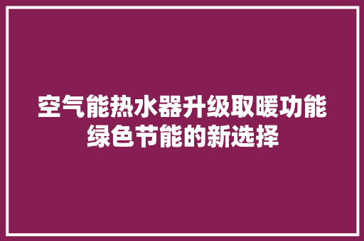 空气能热水器升级取暖功能绿色节能的新选择 装修设计