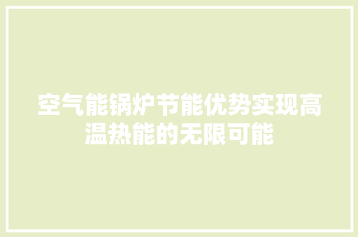 空气能锅炉节能优势实现高温热能的无限可能 热水器
