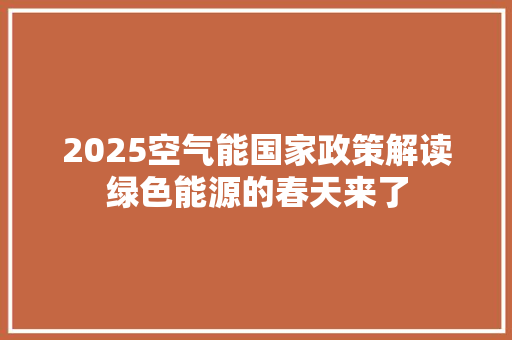 2025空气能国家政策解读绿色能源的春天来了 家电维护