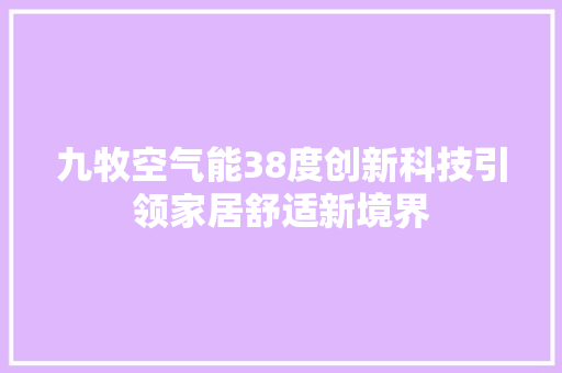 九牧空气能38度创新科技引领家居舒适新境界 冰箱