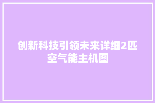 创新科技引领未来详细2匹空气能主机图 家电维护