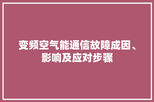 变频空气能通信故障成因、影响及应对步骤 热水器