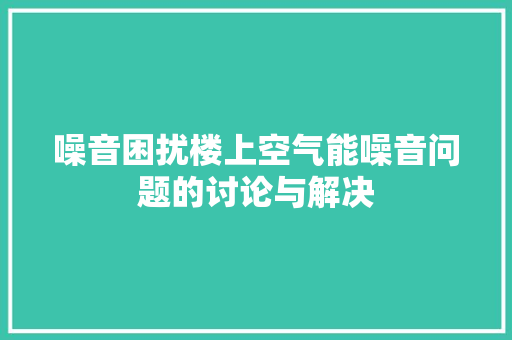 噪音困扰楼上空气能噪音问题的讨论与解决 洗衣机
