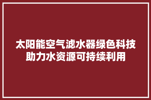 太阳能空气滤水器绿色科技助力水资源可持续利用 灯具安装