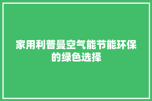 家用利普曼空气能节能环保的绿色选择 水电维修