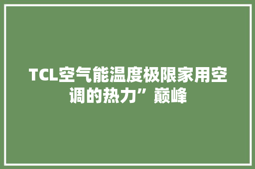 TCL空气能温度极限家用空调的热力”巅峰 装修设计
