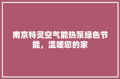 南京特灵空气能热泵绿色节能，温暖您的家 清洁保养