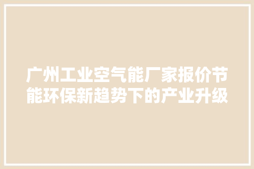 广州工业空气能厂家报价节能环保新趋势下的产业升级 洗衣机