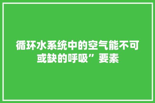 循环水系统中的空气能不可或缺的呼吸”要素 冰箱