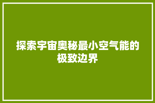 探索宇宙奥秘最小空气能的极致边界 家具修理
