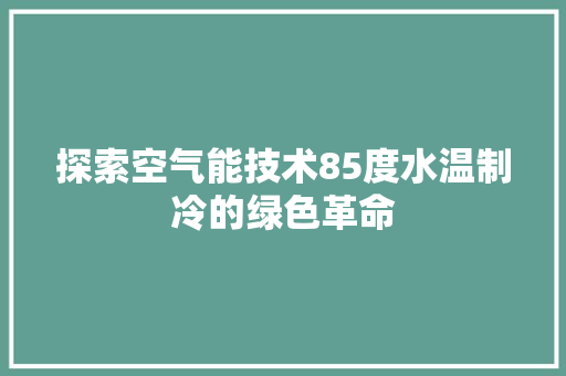 探索空气能技术85度水温制冷的绿色革命 灯具安装