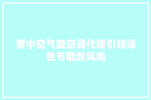 晋中空气能空调代理引领绿色节能新风尚 龙头管件