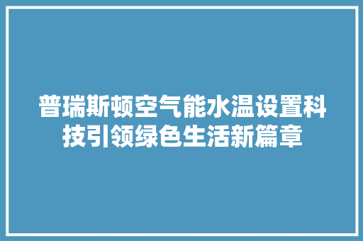 普瑞斯顿空气能水温设置科技引领绿色生活新篇章 旧房改造