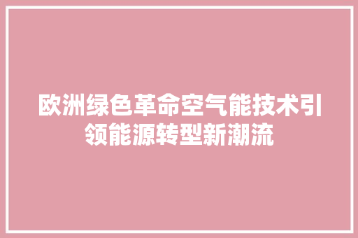 欧洲绿色革命空气能技术引领能源转型新潮流 装修设计