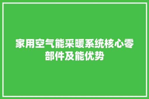 家用空气能采暖系统核心零部件及能优势 空调