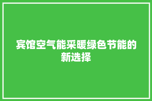 宾馆空气能采暖绿色节能的新选择 装修设计