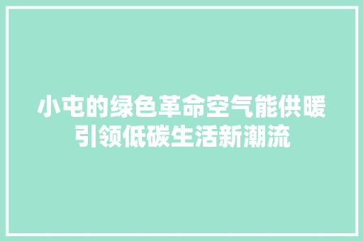 小屯的绿色革命空气能供暖引领低碳生活新潮流 家电维护