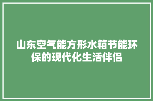 山东空气能方形水箱节能环保的现代化生活伴侣 洁具维修
