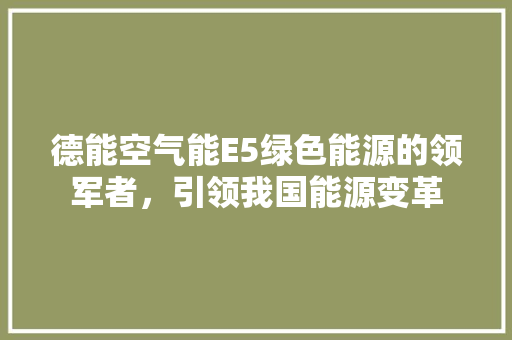 德能空气能E5绿色能源的领军者，引领我国能源变革 龙头管件