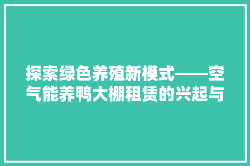 探索绿色养殖新模式——空气能养鸭大棚租赁的兴起与优势 水电维修