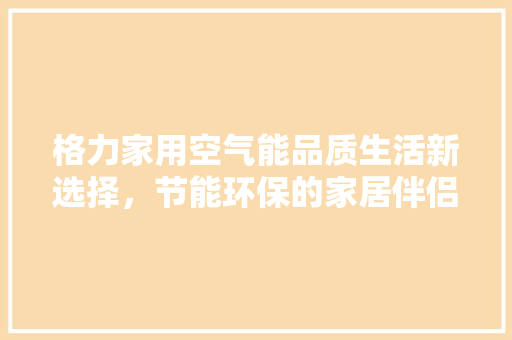 格力家用空气能品质生活新选择，节能环保的家居伴侣 灯具安装